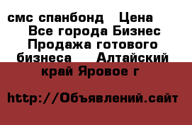 смс спанбонд › Цена ­ 100 - Все города Бизнес » Продажа готового бизнеса   . Алтайский край,Яровое г.